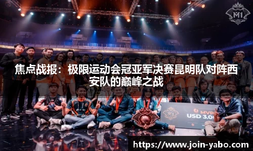 焦点战报：极限运动会冠亚军决赛昆明队对阵西安队的巅峰之战