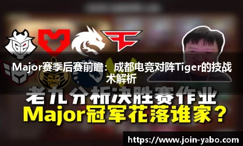 Major赛季后赛前瞻：成都电竞对阵Tiger的技战术解析