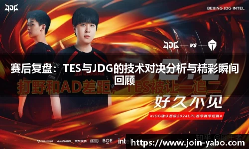 赛后复盘：TES与JDG的技术对决分析与精彩瞬间回顾