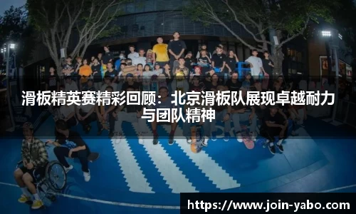 滑板精英赛精彩回顾：北京滑板队展现卓越耐力与团队精神