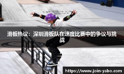 滑板热议：深圳滑板队在速度比赛中的争议与挑战
