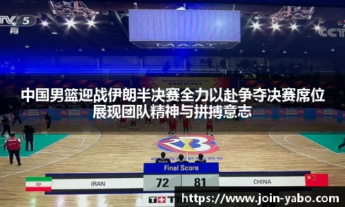 中国男篮迎战伊朗半决赛全力以赴争夺决赛席位展现团队精神与拼搏意志