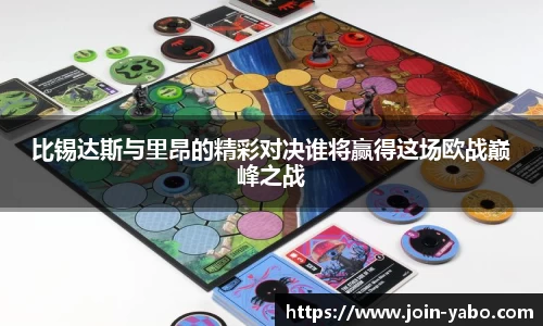 比锡达斯与里昂的精彩对决谁将赢得这场欧战巅峰之战