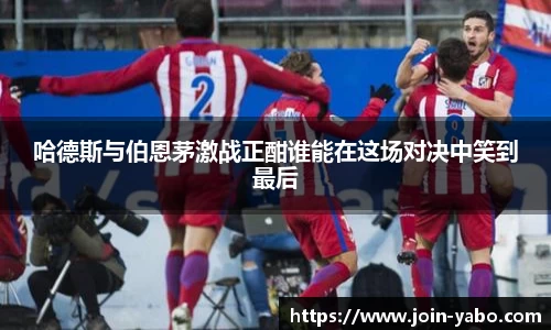 哈德斯与伯恩茅激战正酣谁能在这场对决中笑到最后